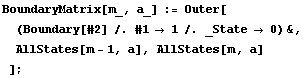 BoundaryMatrix[m_, a_] := Outer[ (Boundary[#2] /. #1 → 1 /. _State → 0) &, AllStates[m - 1, a], AllStates[m, a] ] ;