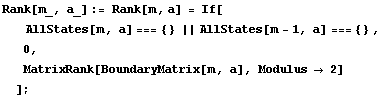 Rank[m_, a_] := Rank[m, a] = If[ AllStates[m, a] === {} || AllStates[m - 1, a] === {} , 0, MatrixRank[BoundaryMatrix[m, a], Modulus → 2] ] ;