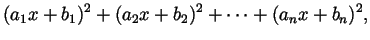 $\displaystyle (a_1x+b_1)^2+(a_2x+b_2)^2+\cdots+(a_nx+b_n)^2,
$