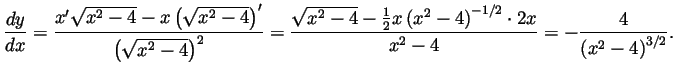 $\displaystyle \frac{dy}{dx}
= \frac
{x'\sqrt{x^2-4}-x\left(\sqrt{x^2-4}\right)'...
...left(x^2-4\right)^{-1/2}\cdot 2x}{x^2-4}
=-\frac{4}{\left(x^2-4\right)^{3/2}}.
$