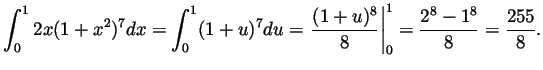 $\displaystyle \int_0^1 2x(1+x^2)^7dx=\int_0^1 (1+u)^7du
=\left.\frac{(1+u)^8}{8}\right\vert _0^1=\frac{2^8-1^8}{8}=\frac{255}{8}.
$