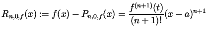 $\displaystyle R_{n,0,f}(x):=f(x)-P_{n,0,f}(x)=
\frac{f^{(n+1)}(t)}{(n+1)!}(x-a)^{n+1}
$