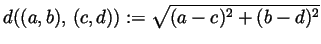 $ d((a,b), (c,d)):=\sqrt{(a-c)^2+(b-d)^2}$