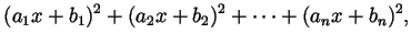 $\displaystyle (a_1x+b_1)^2+(a_2x+b_2)^2+\cdots+(a_nx+b_n)^2,
$