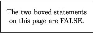 \fbox{\parbox{2.5in}{\begin{center}\large
The two boxed statements on this page are FALSE.
\end{center}}}