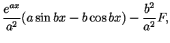 $\displaystyle \frac{e^{ax}}{a^2}(a\sin bx - b\cos bx) - \frac{b^2}{a^2}F,$