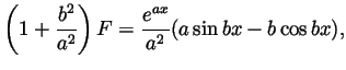 $\displaystyle \left(1+\frac{b^2}{a^2}\right)F = \frac{e^{ax}}{a^2}(a\sin bx - b\cos bx),
$