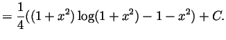 $\displaystyle = \frac14((1+x^2)\log (1+x^2) - 1-x^2) + C.
$