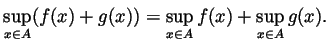$\displaystyle \sup_{x\in A}(f(x)+g(x)) = \sup_{x\in A}f(x) + \sup_{x\in A}g(x). $