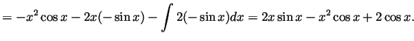 $\displaystyle = -x^2\cos x -2x(-\sin x) - \int 2(-\sin x)dx
= 2x\sin x - x^2\cos x + 2\cos x.
$