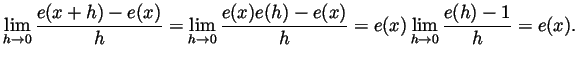$\displaystyle \lim_{h\to 0} \frac{e(x+h)-e(x)}{h}
= \lim_{h\to 0} \frac{e(x)e(h)-e(x)}{h}
= e(x) \lim_{h\to 0} \frac{e(h)-1}{h} = e(x).
$