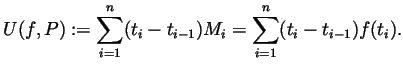$\displaystyle U(f,P) := \sum_{i=1}^n(t_i-t_{i-1})M_i
= \sum_{i=1}^n(t_i-t_{i-1})f(t_i).
$