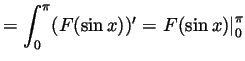 $\displaystyle = \int_0^\pi(F(\sin x))' = \left.F(\sin x)\right\vert _0^\pi$