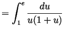$\displaystyle = \int_1^e\frac{du}{u(1+u)}$