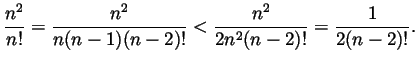 $\displaystyle \frac{n^2}{n!}=\frac{n^2}{n(n-1)(n-2)!}<\frac{n^2}{2n^2(n-2)!}
=\frac{1}{2(n-2)!}.
$