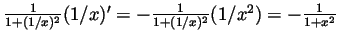 $ \frac{1}{1+(1/x)^2}(1/x)'=-\frac{1}{1+(1/x)^2}(1/x^2)=-\frac{1}{1+x^2}$