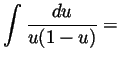 $ \displaystyle \int\frac{du}{u(1-u)}=$