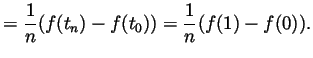 $\displaystyle = \frac1n(f(t_n)-f(t_0))
= \frac1n(f(1)-f(0)).
$
