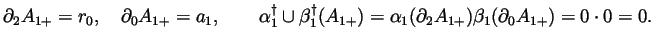 $\displaystyle \partial_2A_{1+} = r_0,
\quad \partial_0A_{1+} = a_1,
\qquad \alp...
...(A_{1+})
= \alpha_1(\partial_2A_{1+})\beta_1(\partial_0A_{1+})
= 0\cdot 0 = 0.
$