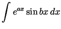 $ \displaystyle \int e^{ax}\sin bx dx$