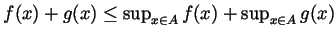 $ f(x)+g(x)\leq\sup_{x\in A}f(x) + \sup_{x\in A}g(x)$