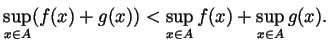 $\displaystyle \sup_{x\in A}(f(x)+g(x)) < \sup_{x\in A}f(x) + \sup_{x\in A}g(x). $