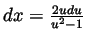 $ dx=\frac{2udu}{u^2-1}$