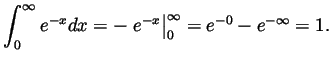 $\displaystyle \int_0^\infty e^{-x}dx
= -\left.e^{-x}\right\vert _0^\infty
= e^{-0}-e^{-\infty}
= 1.
$