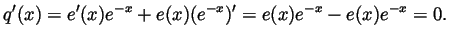 $\displaystyle q'(x) = e'(x)e^{-x}+e(x)(e^{-x})' = e(x)e^{-x}-e(x)e^{-x} = 0. $