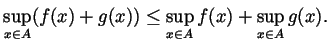 $\displaystyle \sup_{x\in A}(f(x)+g(x)) \leq \sup_{x\in A}f(x) + \sup_{x\in A}g(x). $