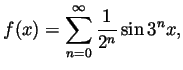 $\displaystyle f(x)=\sum_{n=0}^\infty \frac{1}{2^n}\sin 3^nx, $
