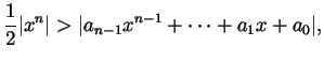 $\displaystyle \frac12 \vert x^n\vert > \vert a_{n-1}x^{n-1}+\dots+a_1x+a_0\vert, $