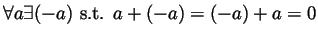 $ \forall a\exists (-a){\text{ s.t.{} }}
a+(-a)=(-a)+a=0$