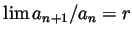 $ \lim
a_{n+1}/a_n=r$