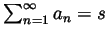 $ \sum_{n=1}^\infty a_n = s$