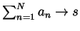 $ \sum_{n=1}^N a_n\to s$