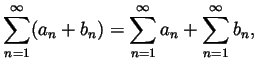 $\displaystyle \sum_{n=1}^\infty (a_n+b_n) = \sum_{n=1}^\infty a_n + \sum_{n=1}^\infty b_n,
$