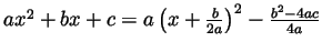 $ ax^2+bx+c=a\left(x+\frac{b}{2a}\right)^2-\frac{b^2-4ac}{4a}$