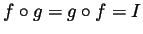 $ f\circ g=g\circ f=I$