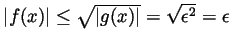 $ \vert f(x)\vert\leq\sqrt{\vert g(x)\vert}=\sqrt{\epsilon^2}=\epsilon$