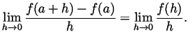 $\displaystyle \lim_{h\to 0}\frac{f(a+h)-f(a)}{h}=\lim_{h\to 0}\frac{f(h)}{h}. $