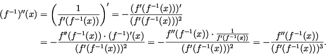 \begin{displaymath}\begin{split}(f^{-1})''(x) &= \left(\frac{1}{f'(f^{-1}(x))}\r...
...)))^2} = -\frac{f''(f^{-1}(x))}{(f'(f^{-1}(x)))^3}. \end{split}\end{displaymath}