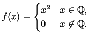 $\displaystyle f(x) = \begin{cases}
x^2 & x\in{\mathbb{Q}}, \\
0 & x\not\in{\mathbb{Q}}.
\end{cases} $