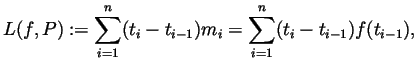 $\displaystyle L(f,P) := \sum_{i=1}^n(t_i-t_{i-1})m_i
= \sum_{i=1}^n(t_i-t_{i-1})f(t_{i-1}),
$