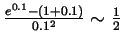 $ \frac{e^{0.1}-(1+0.1)}{0.1^2}\sim\frac12$