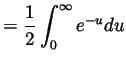 $\displaystyle = \frac12\int_0^\infty e^{-u}du$