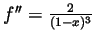 $ f''=\frac{2}{(1-x)^3}$