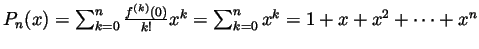 $ P_n(x)=\sum_{k=0}^n\frac{f^{(k)}(0)}{k!}x^k=\sum_{k=0}^nx^k=1+x+x^2+\dots+x^n$