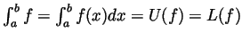 $ \int_a^b f=\int_a^b f(x)dx=U(f)=L(f)$