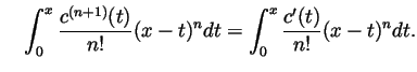 $\displaystyle \quad
\int_0^x\frac{c^{(n+1)}(t)}{n!}(x-t)^ndt = \int_0^x\frac{c'(t)}{n!}(x-t)^ndt.
$